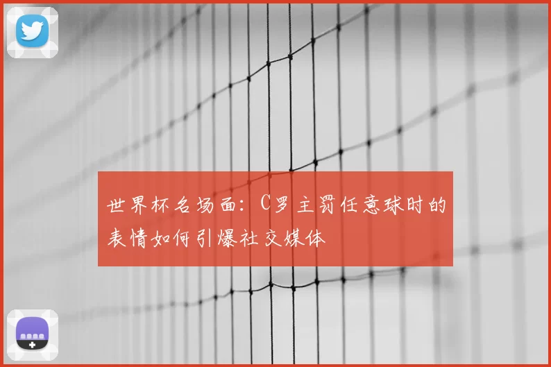 世界杯名场面:C罗主罚任意球时的表情如何引爆社交媒体