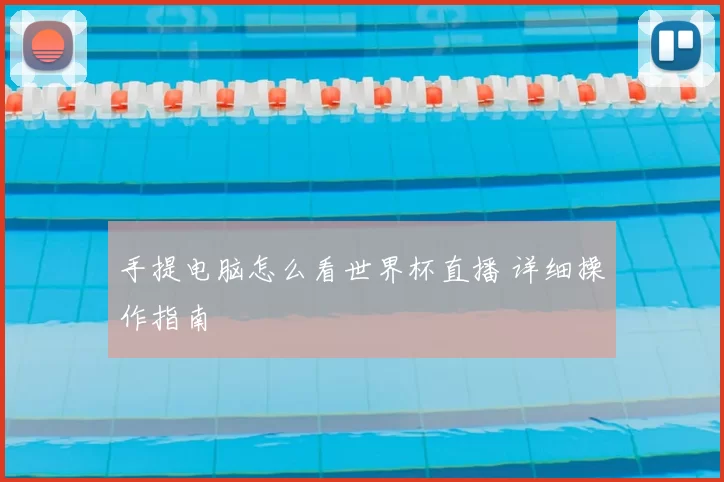 手提电脑怎么看世界杯直播 详细操作指南