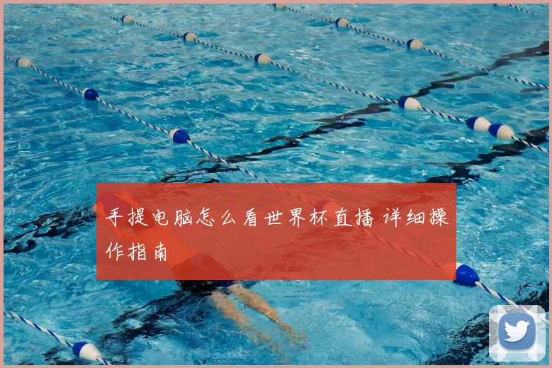 手提电脑怎么看世界杯直播 详细操作指南