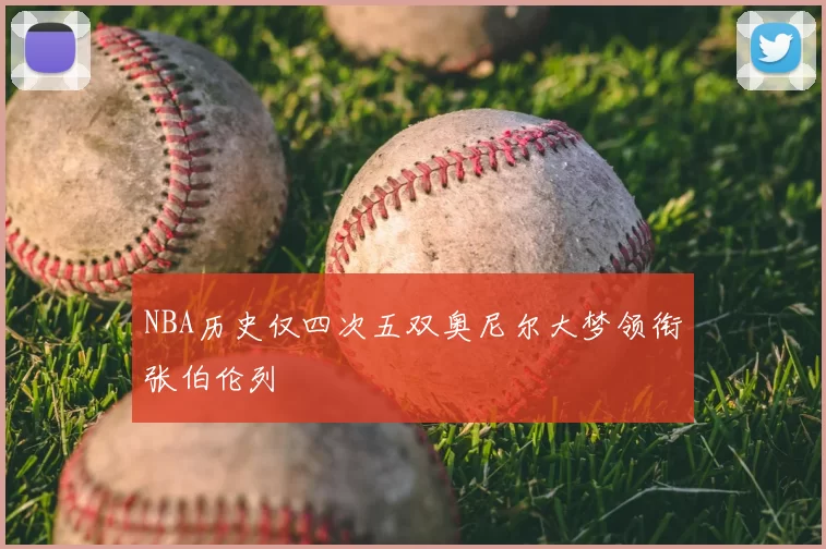 NBA历史仅四次五双奥尼尔大梦领衔张伯伦列