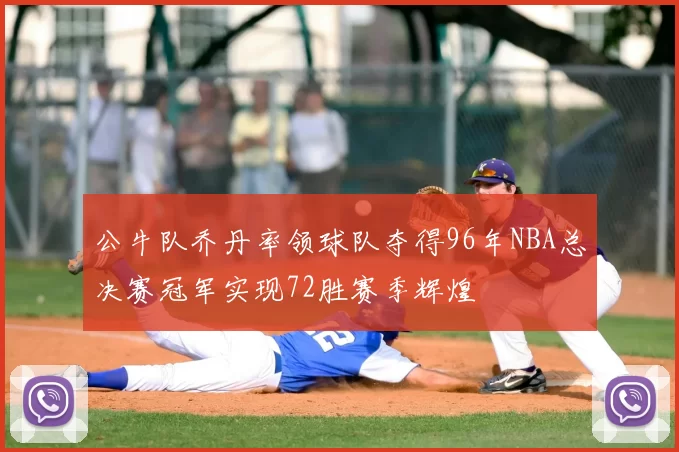 公牛队乔丹率领球队夺得96年NBA总决赛冠军实现72胜赛季辉煌