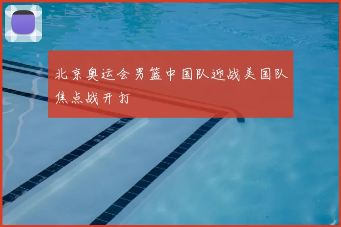北京奥运会男篮中国队迎战美国队焦点战开打