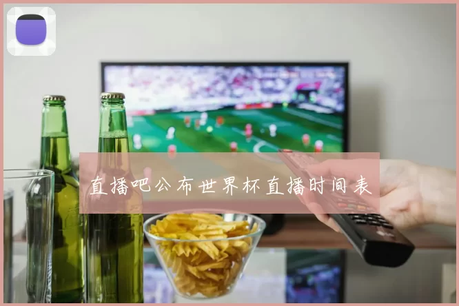 直播吧公布世界杯直播时间表