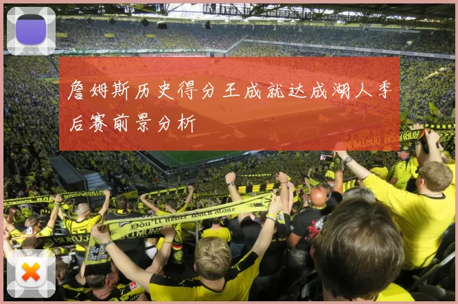 詹姆斯历史得分王成就达成湖人季后赛前景分析