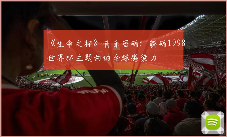 《生命之杯》音乐密码：解码1998世界杯主题曲的全球感染力