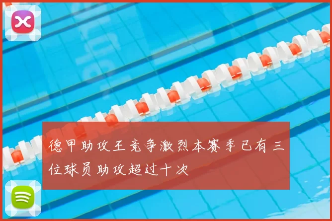 德甲助攻王竞争激烈本赛季已有三位球员助攻超过十次