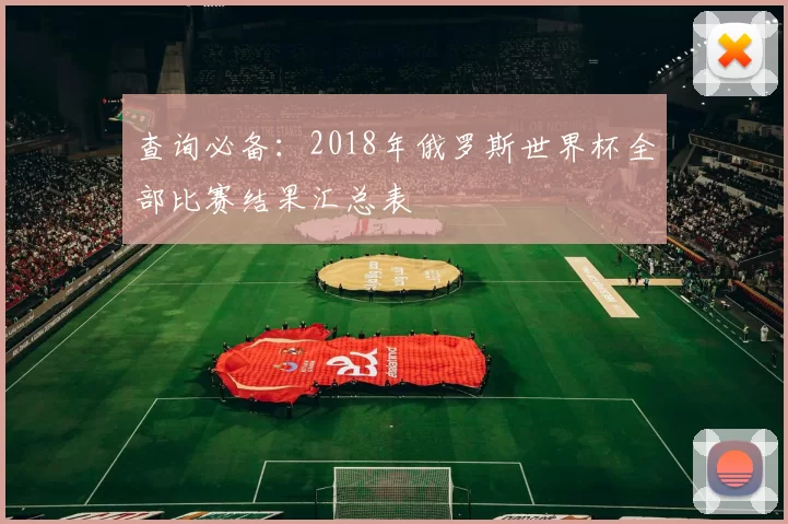 查询必备：2018年俄罗斯世界杯全部比赛结果汇总表