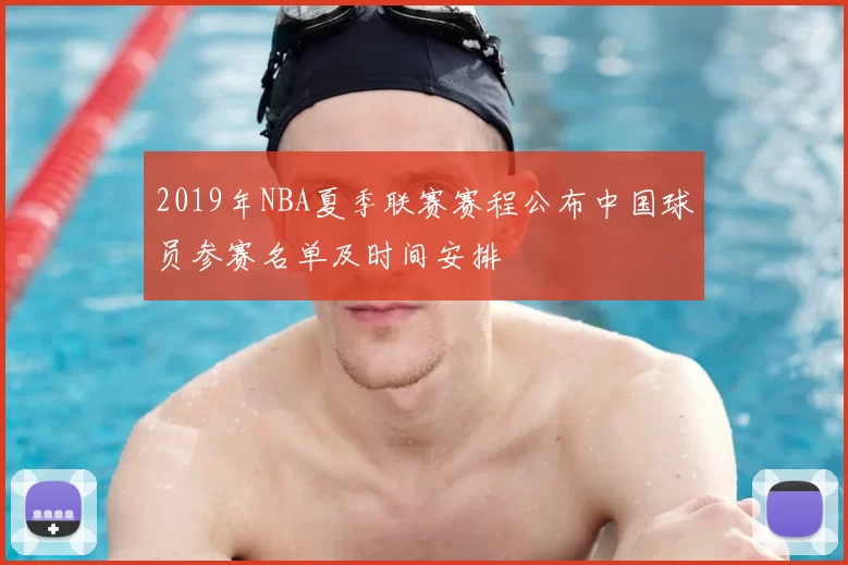 2019年NBA夏季联赛赛程公布中国球员参赛名单及时间安排