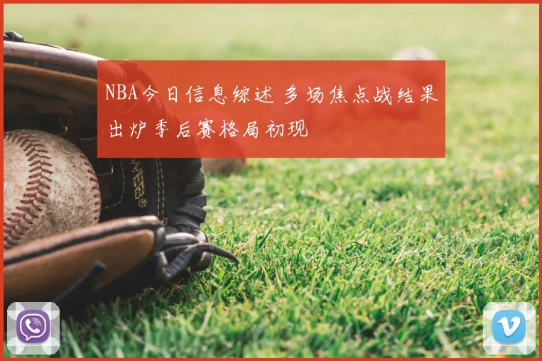 NBA今日信息综述 多场焦点战结果出炉季后赛格局初现