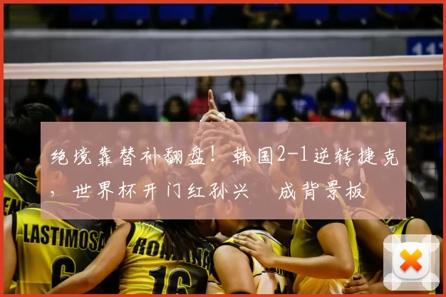绝境靠替补翻盘！韩国2-1逆转捷克，世界杯开门红孙兴慜成背景板