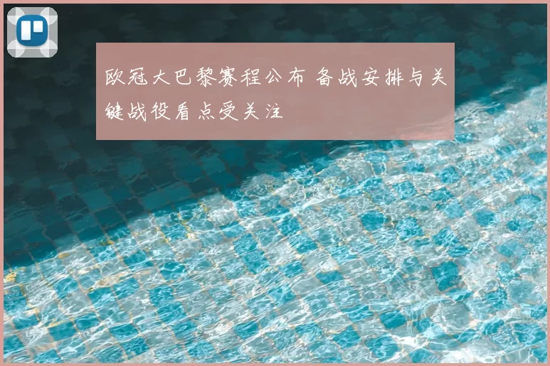 欧冠大巴黎赛程公布 备战安排与关键战役看点受关注