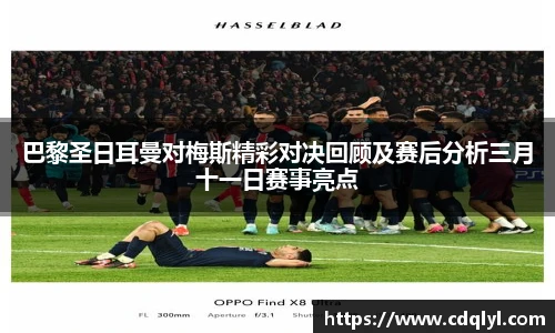 巴黎圣日耳曼对梅斯精彩对决回顾及赛后分析三月十一日赛事亮点